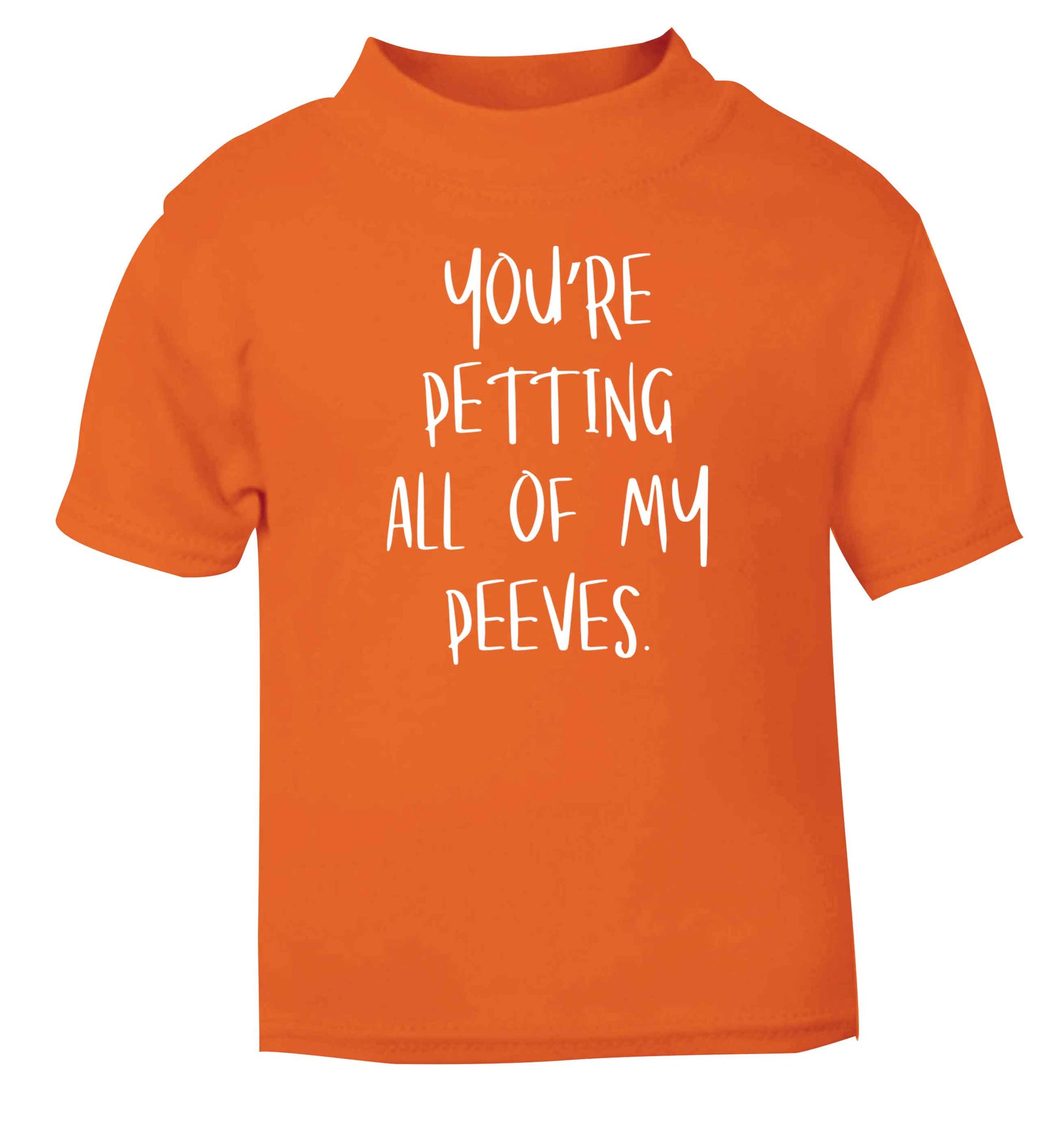 You're petting all of my peeves orange Baby Toddler Tshirt 2 Years
