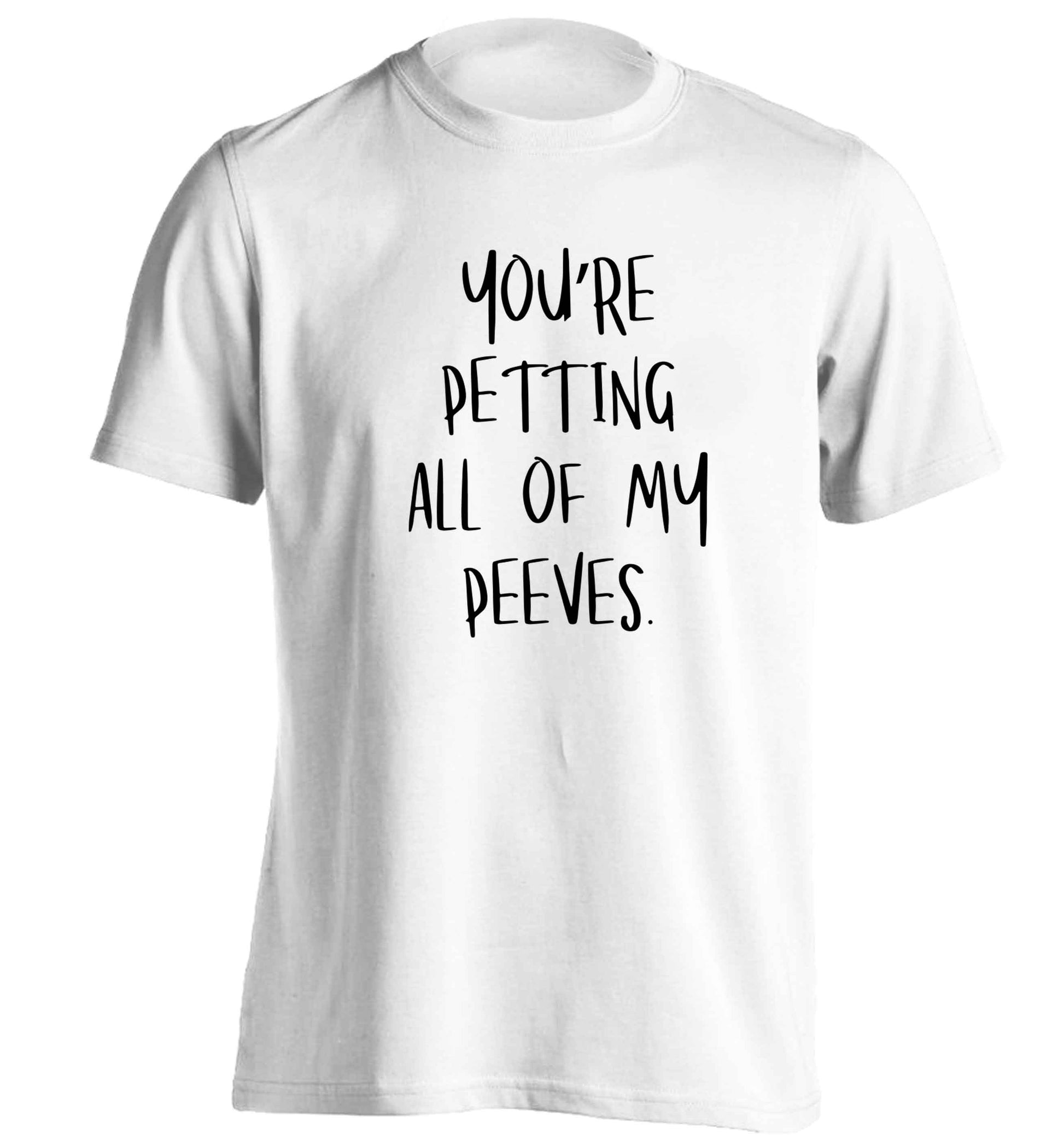 You're petting all of my peeves adults unisex white Tshirt 2XL