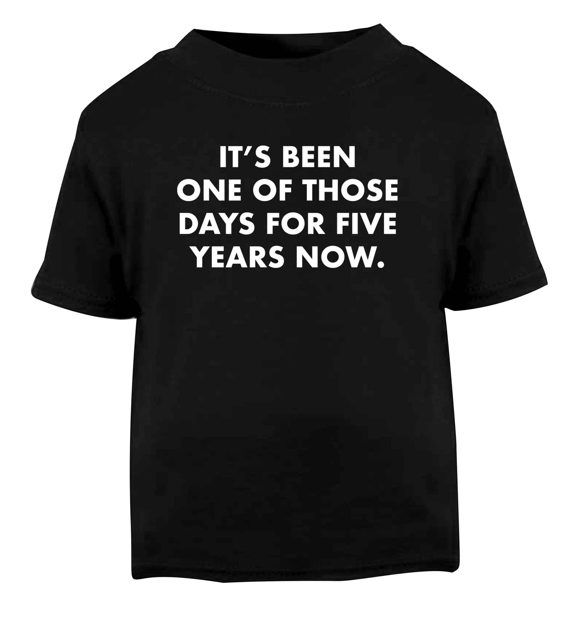It's been one of those days for 5 years now Black Baby Toddler Tshirt 2 years