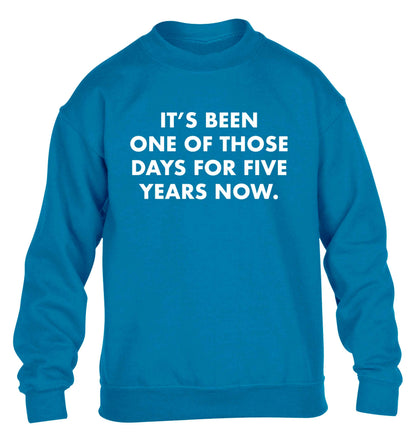 It's been one of those days for 5 years now children's blue sweater 12-13 Years