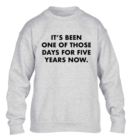 It's been one of those days for 5 years now children's grey sweater 12-13 Years