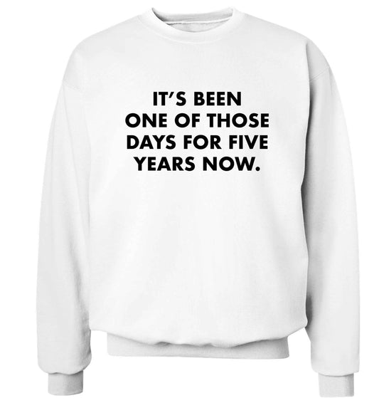 It's been one of those days for 5 years now Adult's unisex white Sweater 2XL