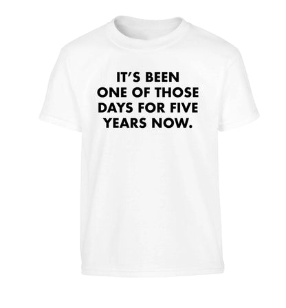 It's been one of those days for 5 years now Children's white Tshirt 12-13 Years