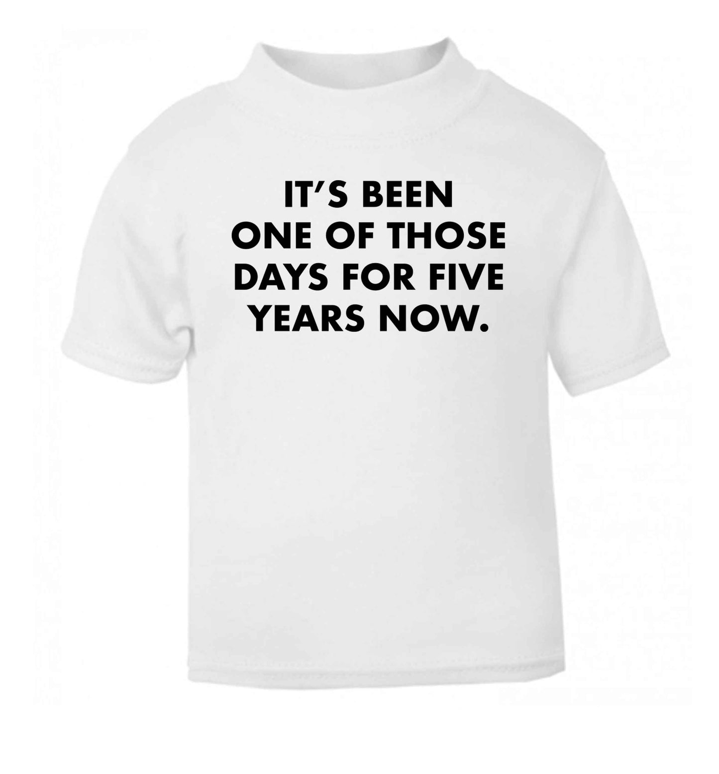 It's been one of those days for 5 years now white Baby Toddler Tshirt 2 Years