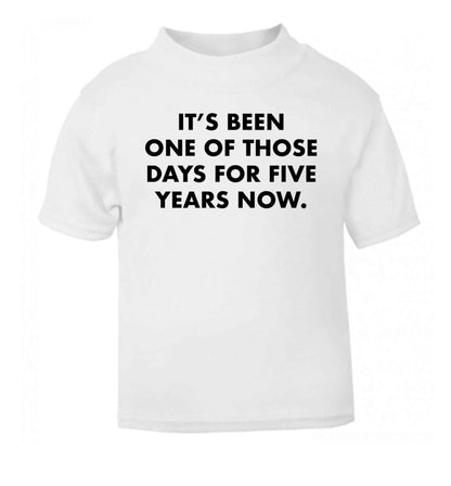 It's been one of those days for 5 years now white Baby Toddler Tshirt 2 Years