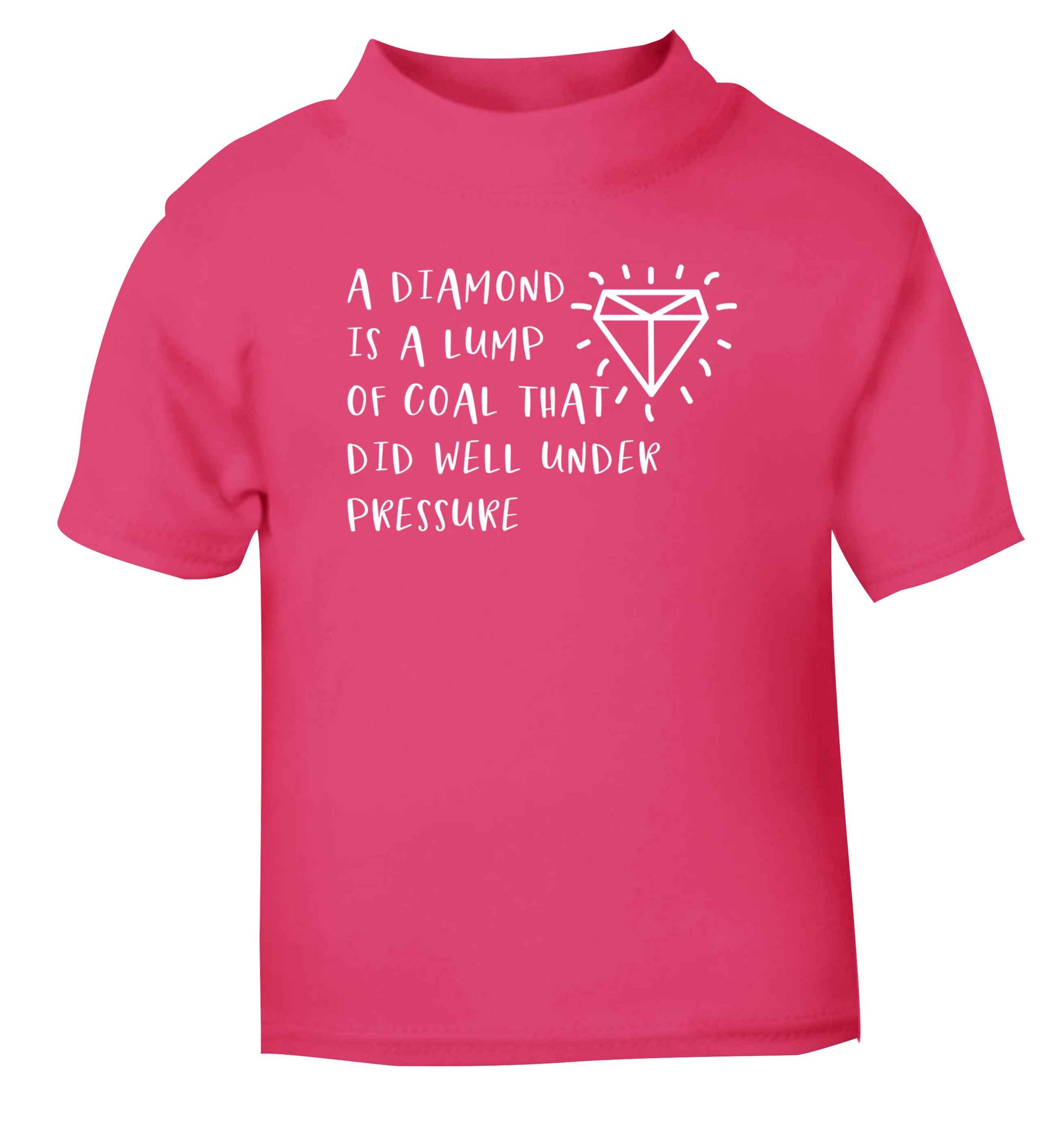 A diamond is a lump of coal that did well under preassure pink Baby Toddler Tshirt 2 Years