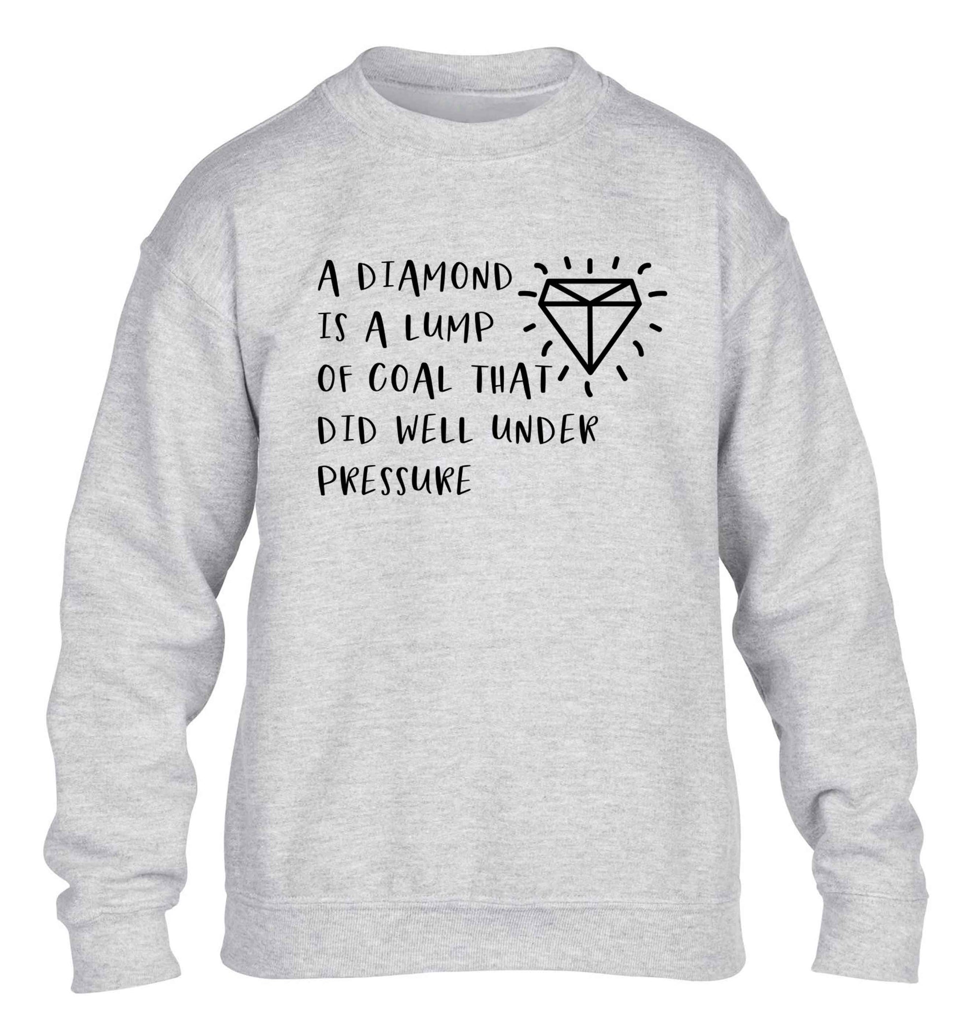 A diamond is a lump of coal that did well under preassure children's grey sweater 12-13 Years