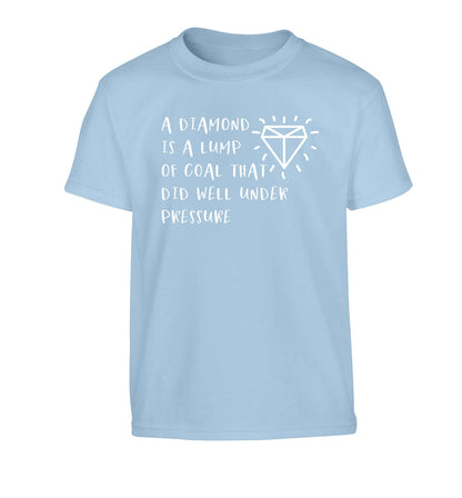 A diamond is a lump of coal that did well under preassure Children's light blue Tshirt 12-13 Years