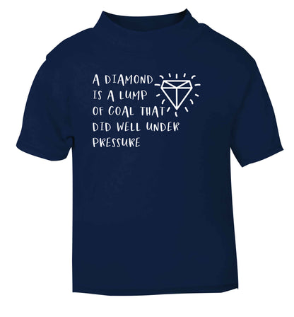 A diamond is a lump of coal that did well under preassure navy Baby Toddler Tshirt 2 Years