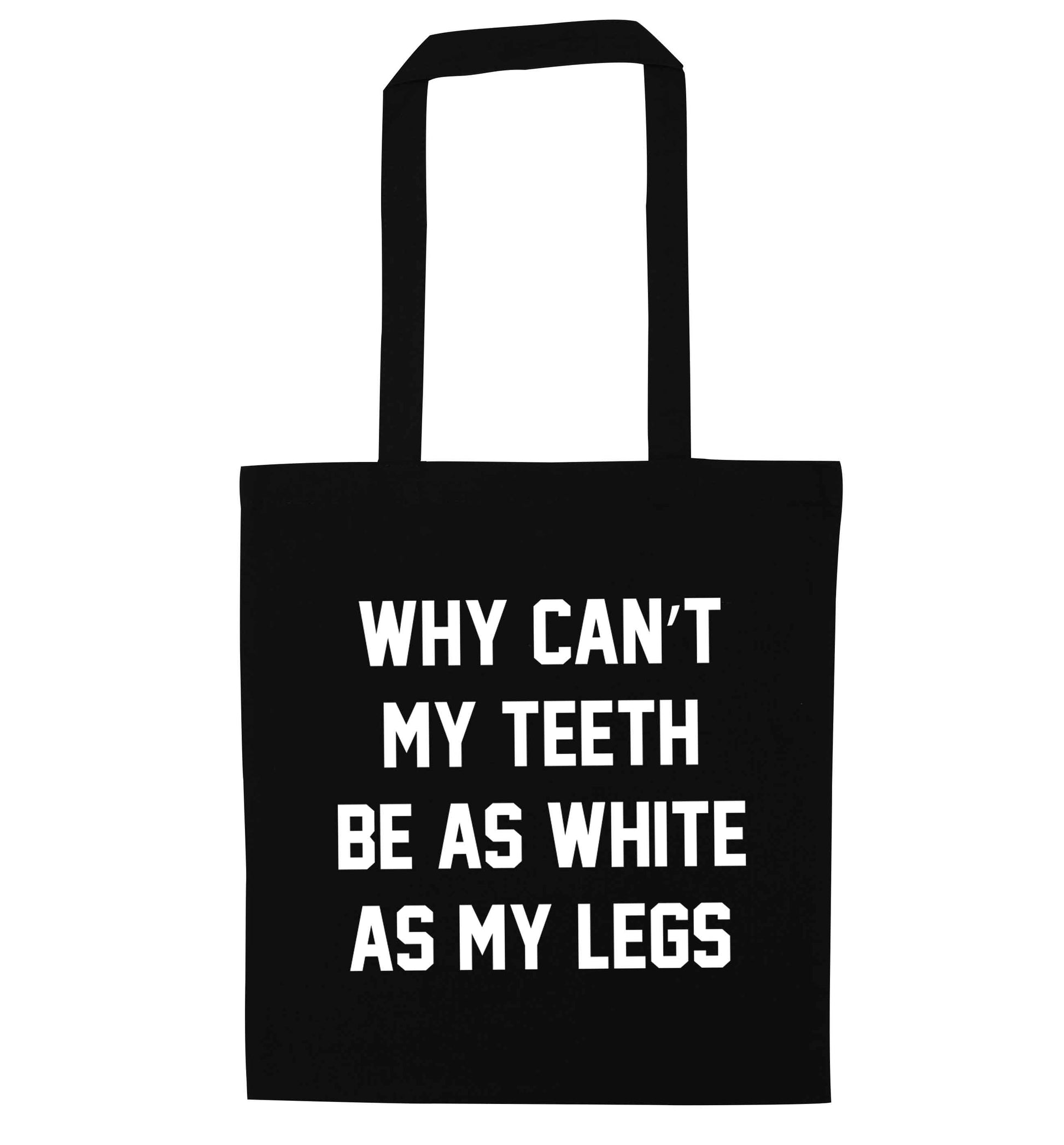 Why can't my teeth be as white as my legs black tote bag