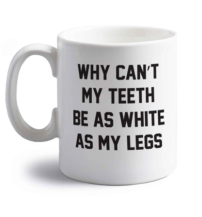 Why can't my teeth be as white as my legs right handed white ceramic mug 