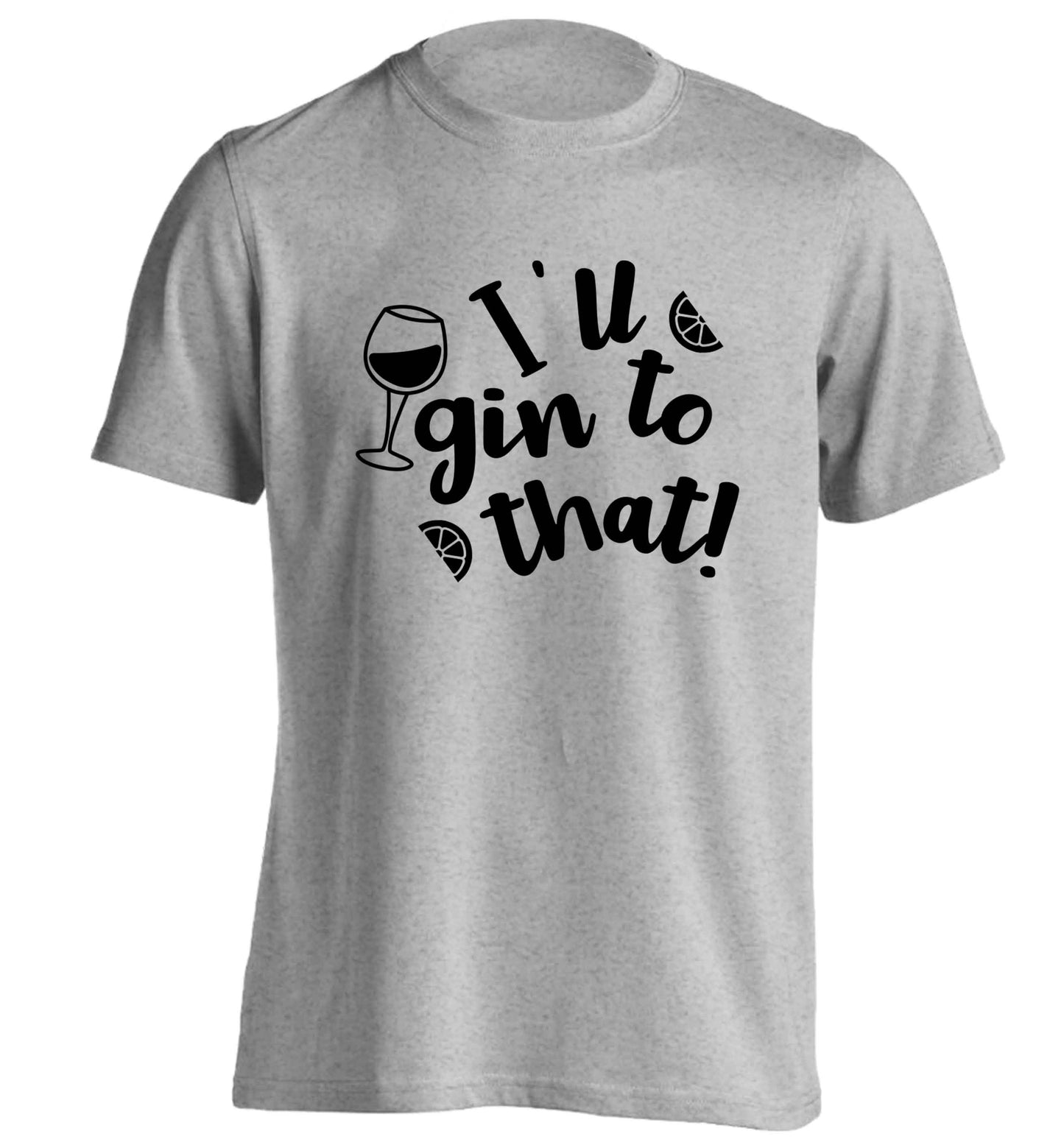 I'll gin to that! adults unisex grey Tshirt 2XL