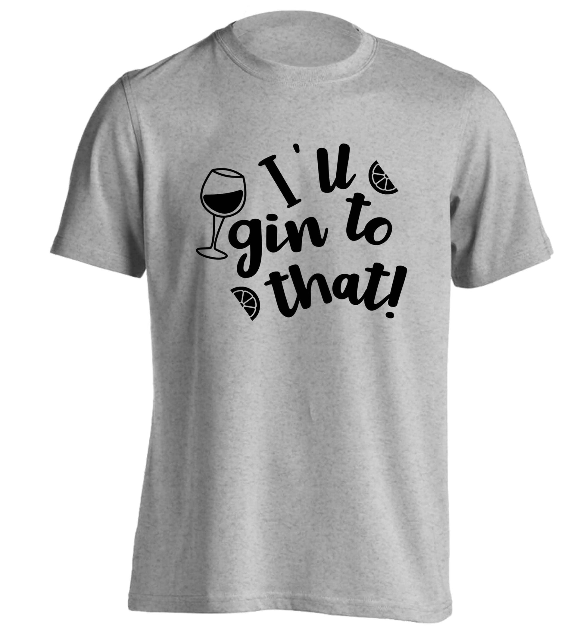 I'll gin to that! adults unisex grey Tshirt 2XL