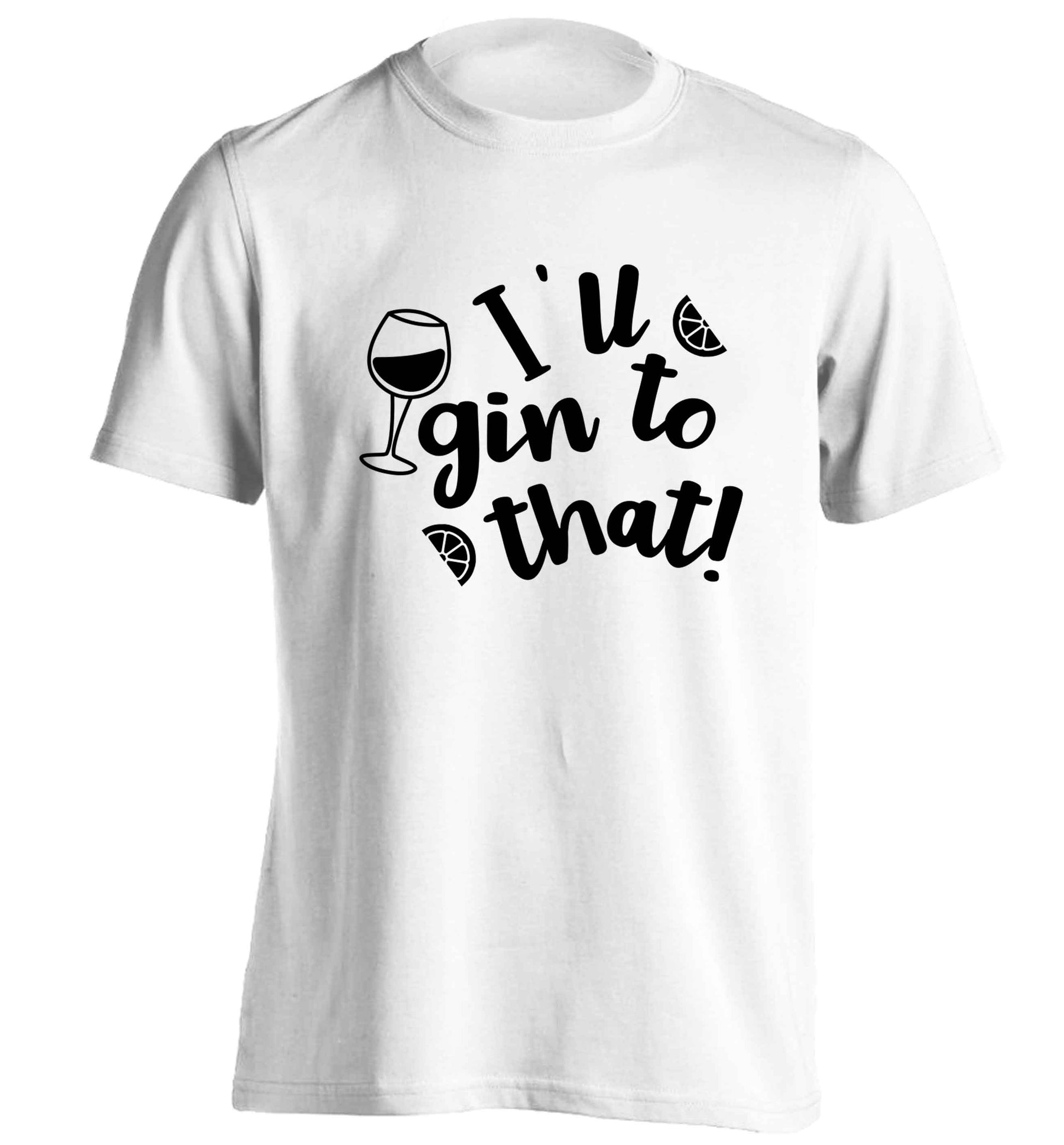 I'll gin to that! adults unisex white Tshirt 2XL