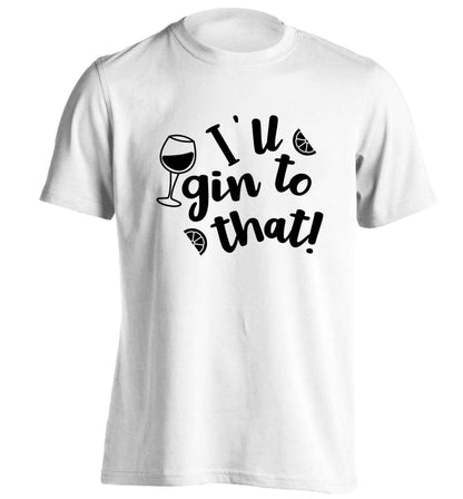 I'll gin to that! adults unisex white Tshirt 2XL