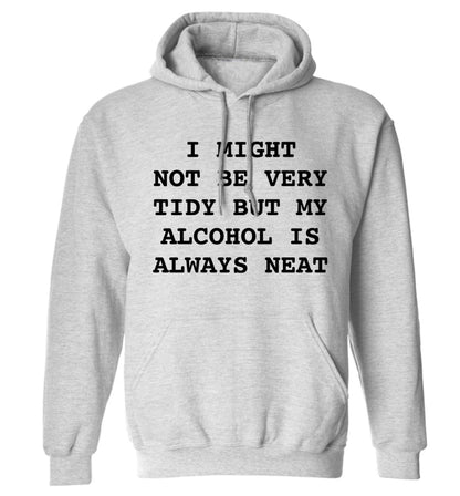 I might not be tidy but my alcohol is always neat adults unisex grey hoodie 2XL