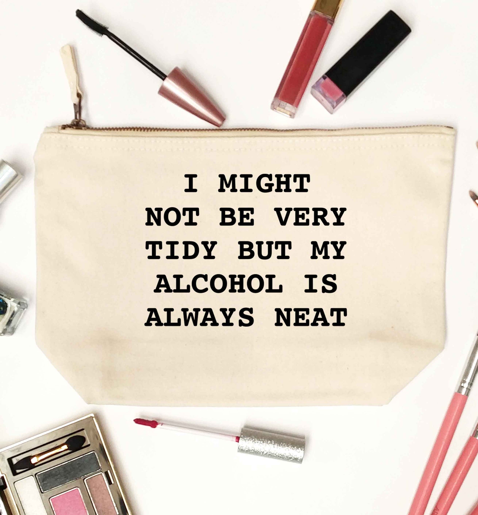 I might not be tidy but my alcohol is always neat natural makeup bag