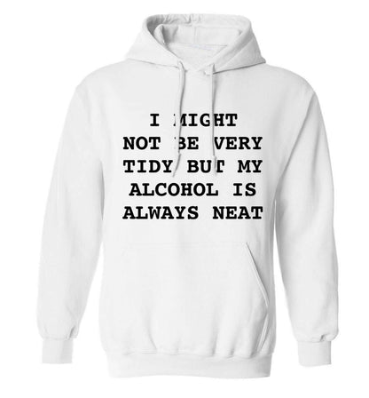 I might not be tidy but my alcohol is always neat adults unisex white hoodie 2XL
