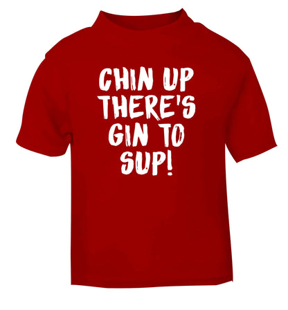 Chin up there's gin to sup red Baby Toddler Tshirt 2 Years