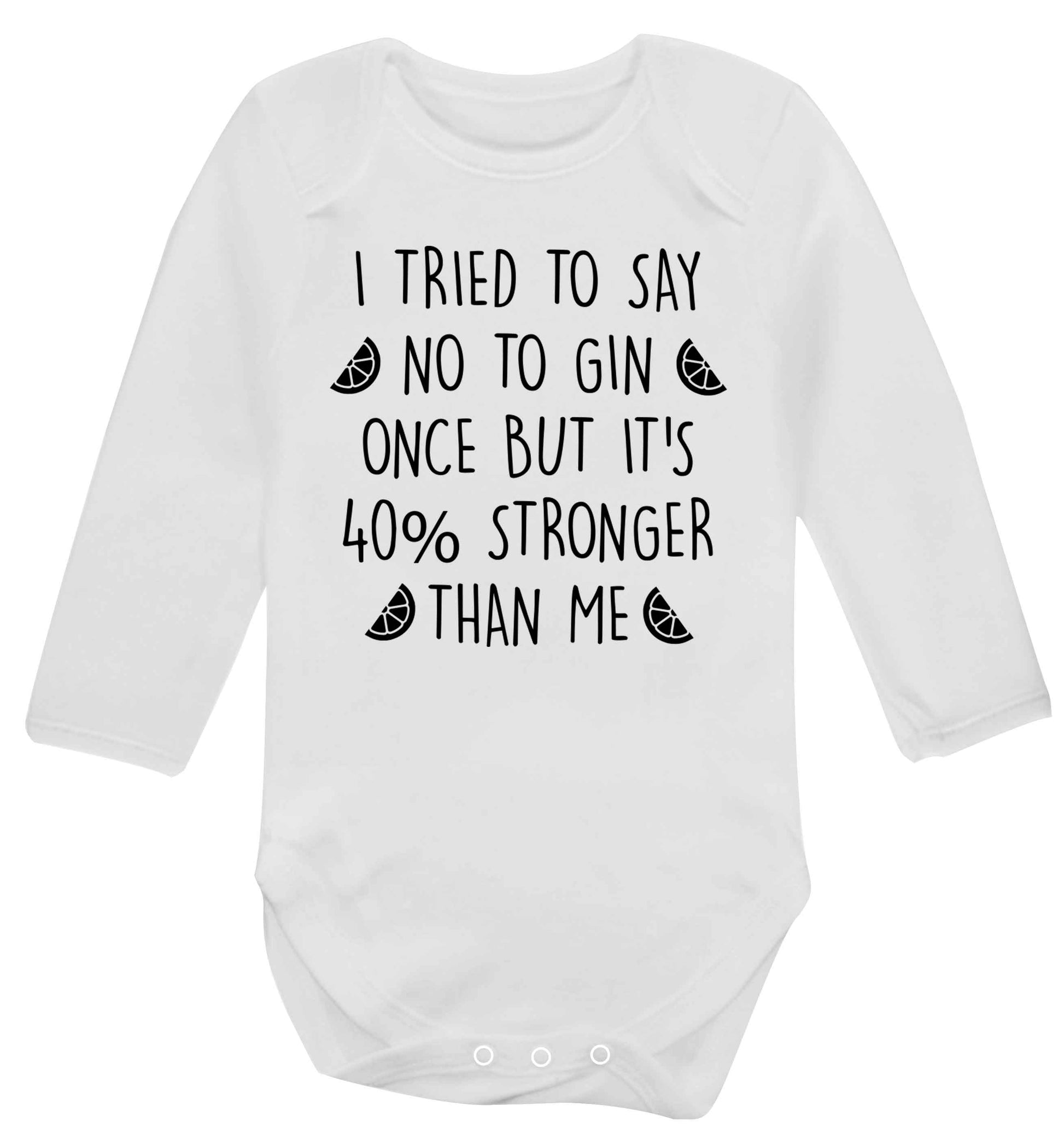 I tried to say no to gin once but it's 40% stronger than me Baby Vest long sleeved white 6-12 months