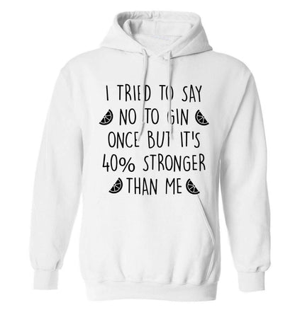 I tried to say no to gin once but it's 40% stronger than me adults unisex white hoodie 2XL