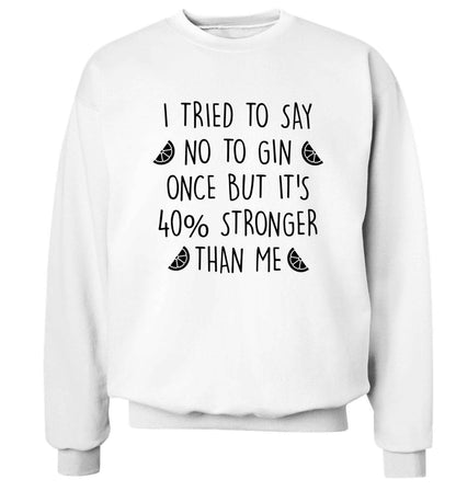 I tried to say no to gin once but it's 40% stronger than me Adult's unisex white Sweater 2XL