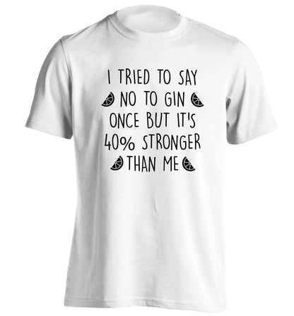 I tried to say no to gin once but it's 40% stronger than me adults unisex white Tshirt 2XL