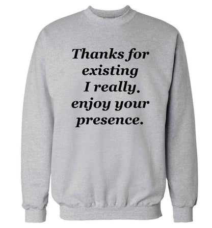 Thanks for existing I really enjoy your presence Adult's unisex grey Sweater 2XL