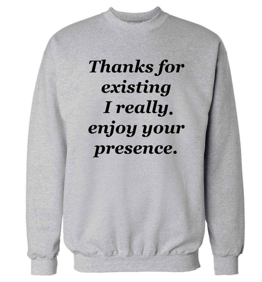 Thanks for existing I really enjoy your presence Adult's unisex grey Sweater 2XL