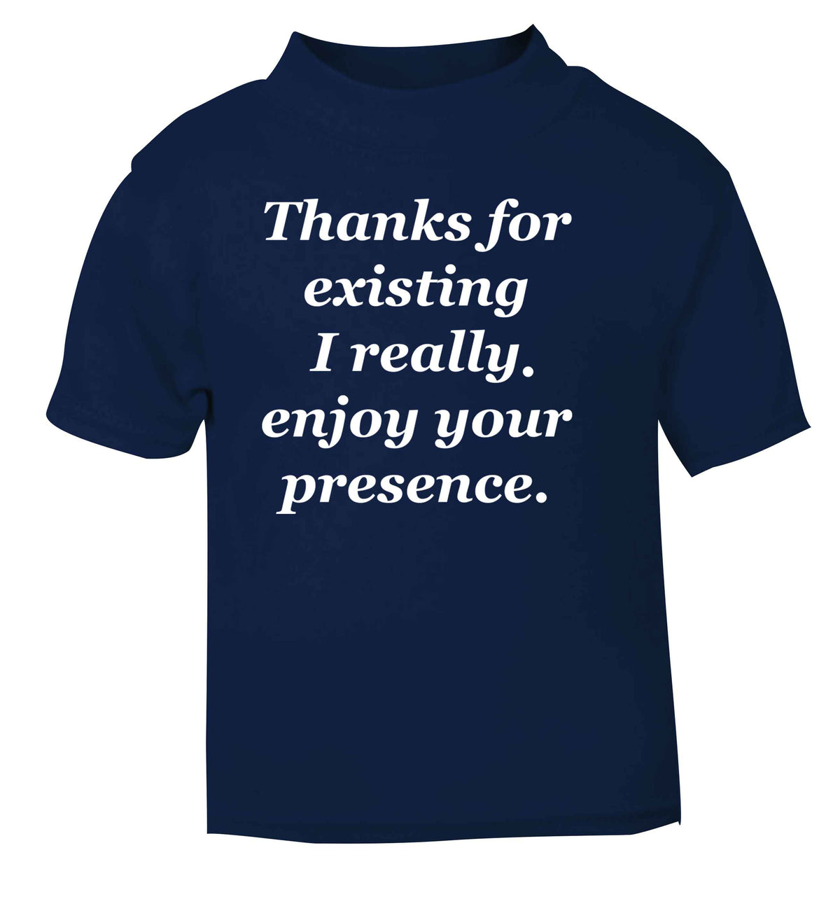 Thanks for existing I really enjoy your presence navy Baby Toddler Tshirt 2 Years