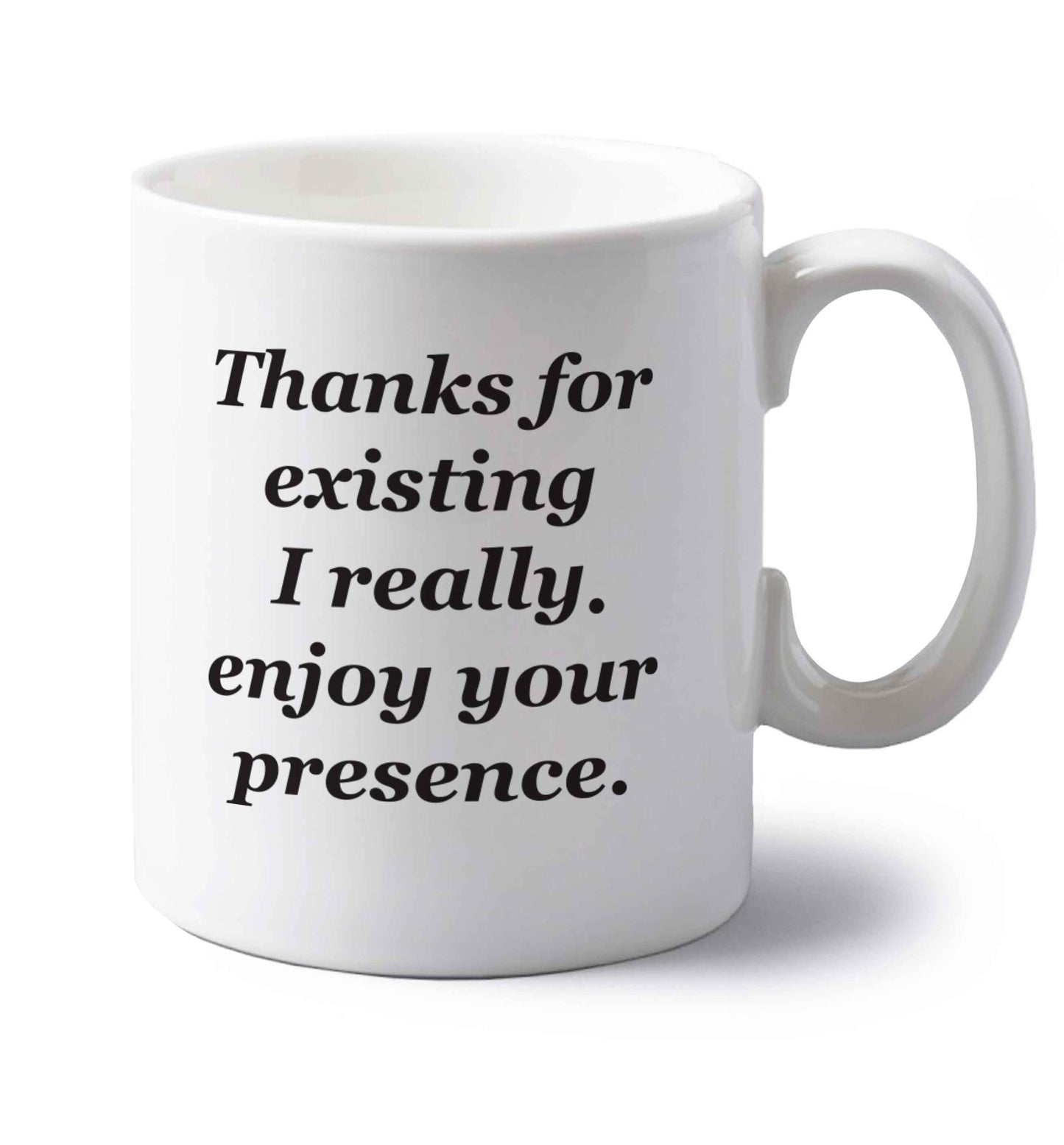 Thanks for existing I really enjoy your presence left handed white ceramic mug 