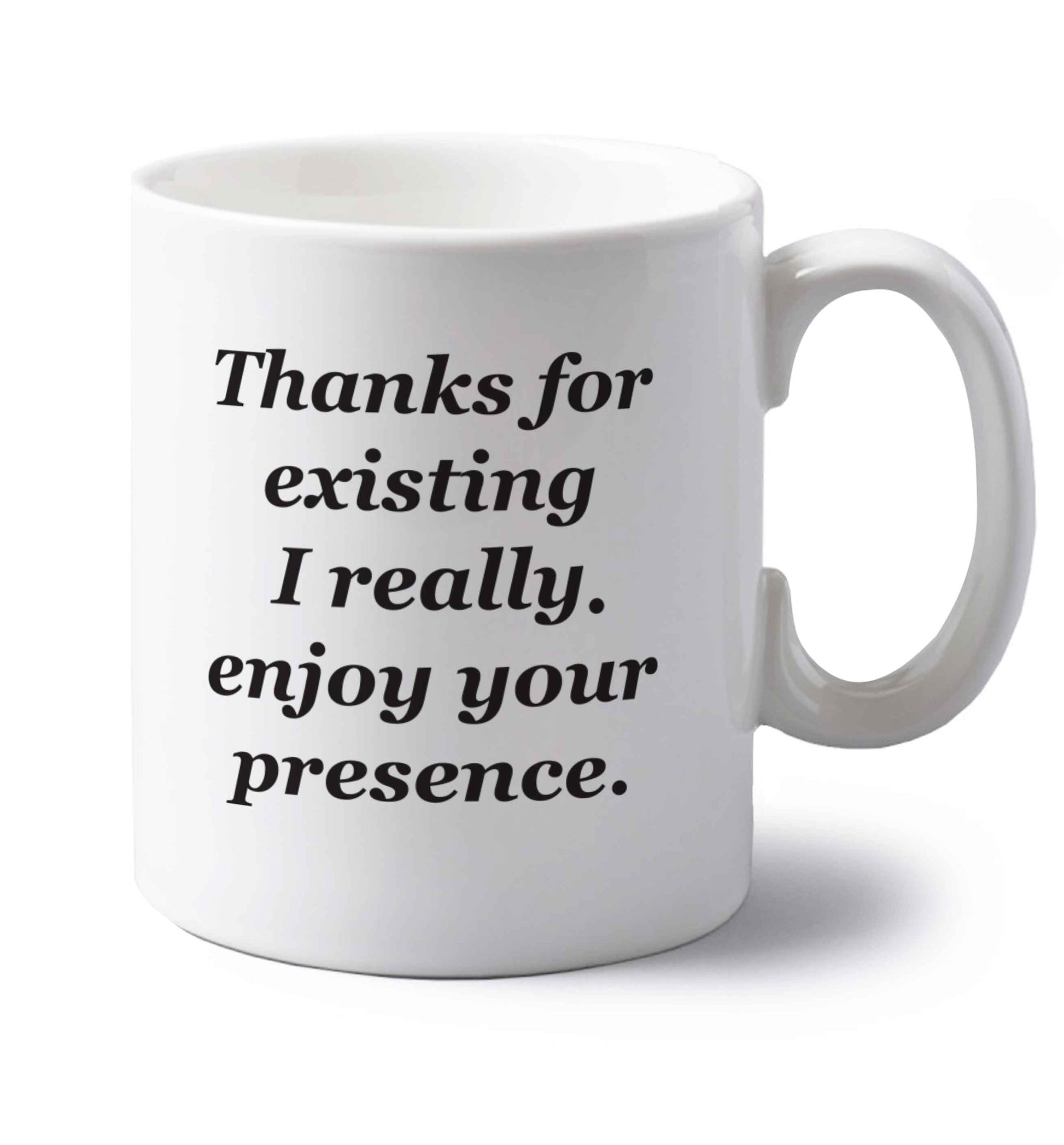 Thanks for existing I really enjoy your presence left handed white ceramic mug 