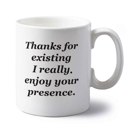Thanks for existing I really enjoy your presence left handed white ceramic mug 