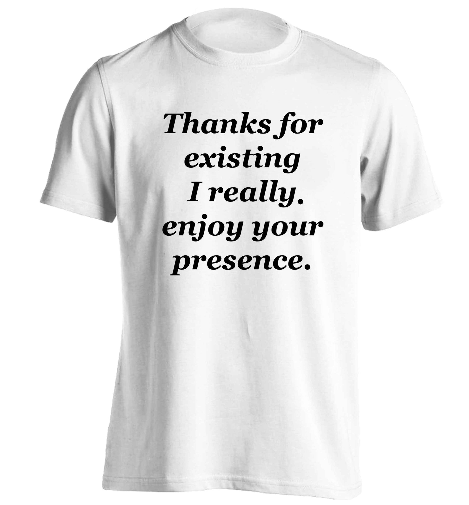 Thanks for existing I really enjoy your presence adults unisex white Tshirt 2XL