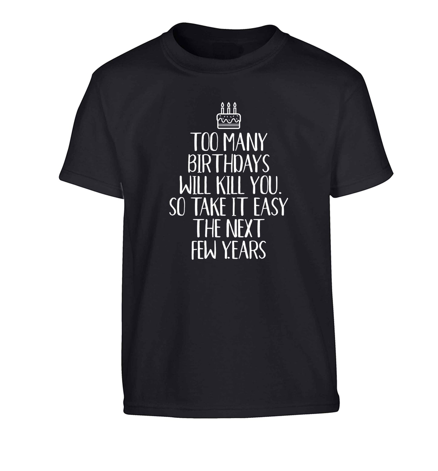 Too many birthdays will kill you so take it easy Children's black Tshirt 12-13 Years