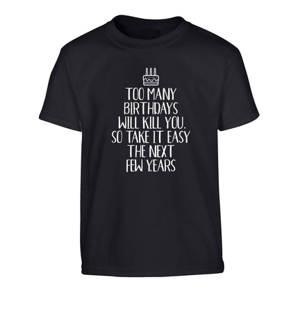 Too many birthdays will kill you so take it easy Children's black Tshirt 12-13 Years