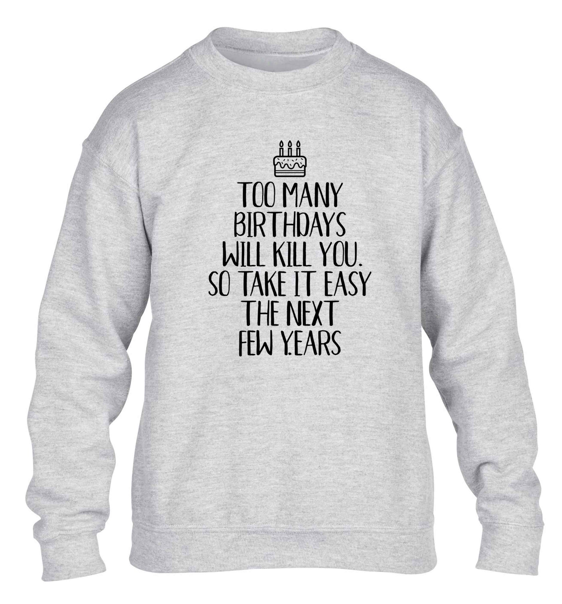 Too many birthdays will kill you so take it easy children's grey sweater 12-13 Years