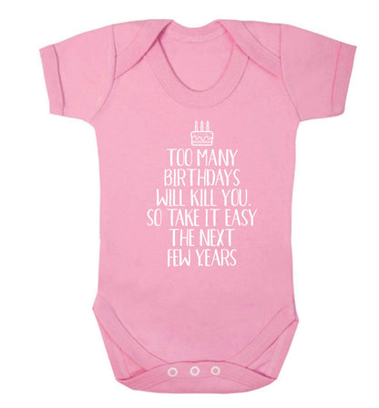 Too many birthdays will kill you so take it easy Baby Vest pale pink 18-24 months