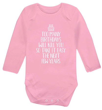 Too many birthdays will kill you so take it easy Baby Vest long sleeved pale pink 6-12 months