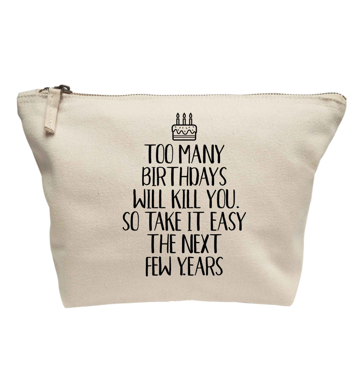 Too many birthdays will kill you so take it easy | makeup / wash bag