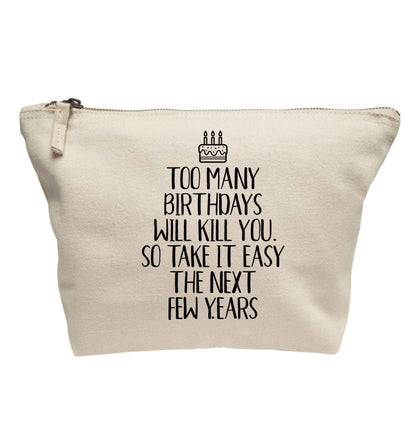 Too many birthdays will kill you so take it easy | makeup / wash bag