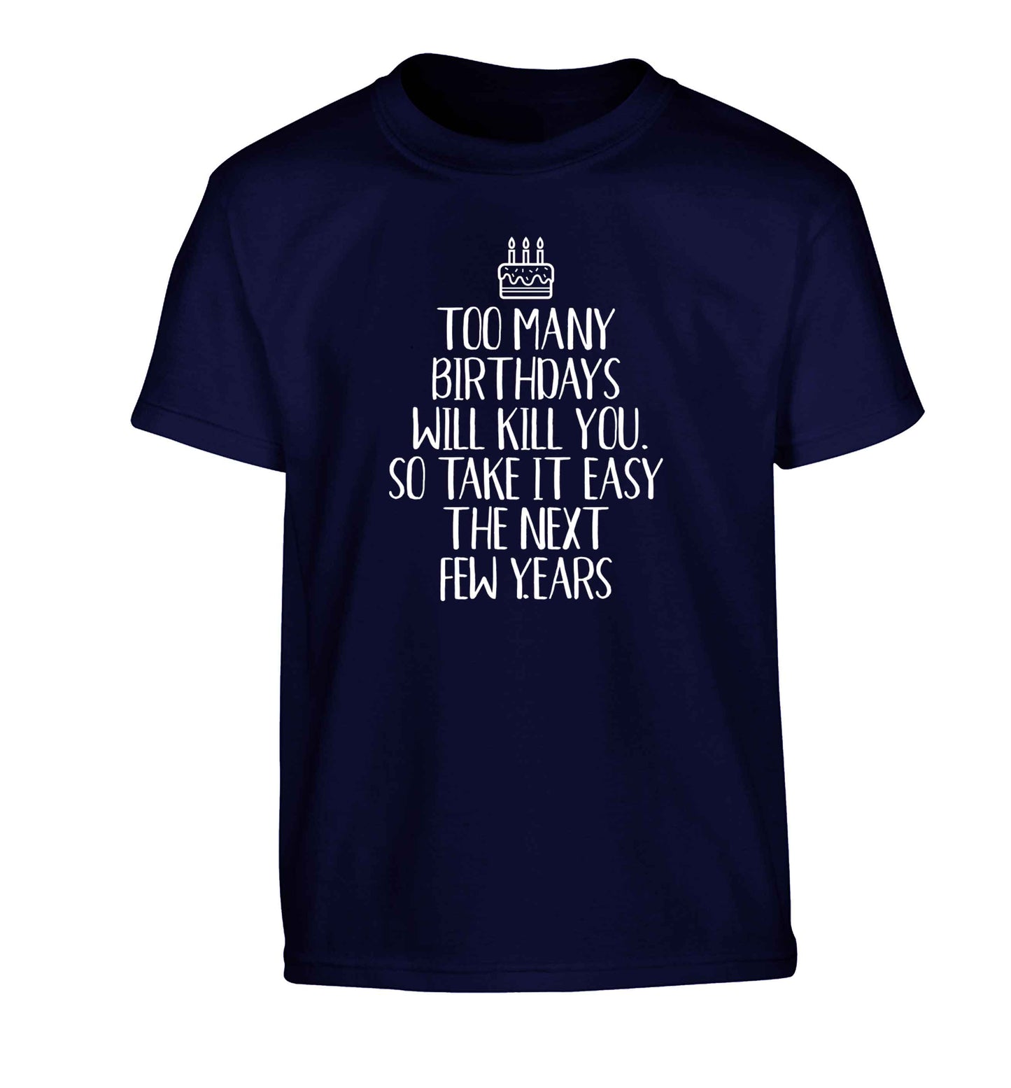 Too many birthdays will kill you so take it easy Children's navy Tshirt 12-13 Years