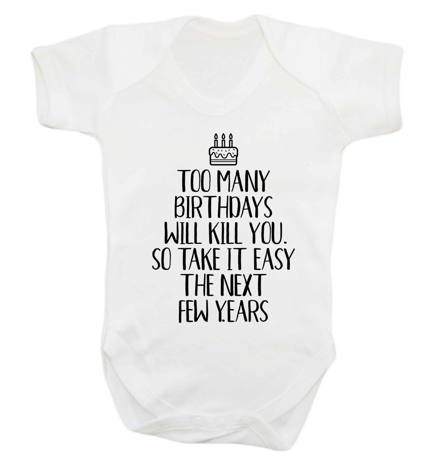 Too many birthdays will kill you so take it easy Baby Vest white 18-24 months