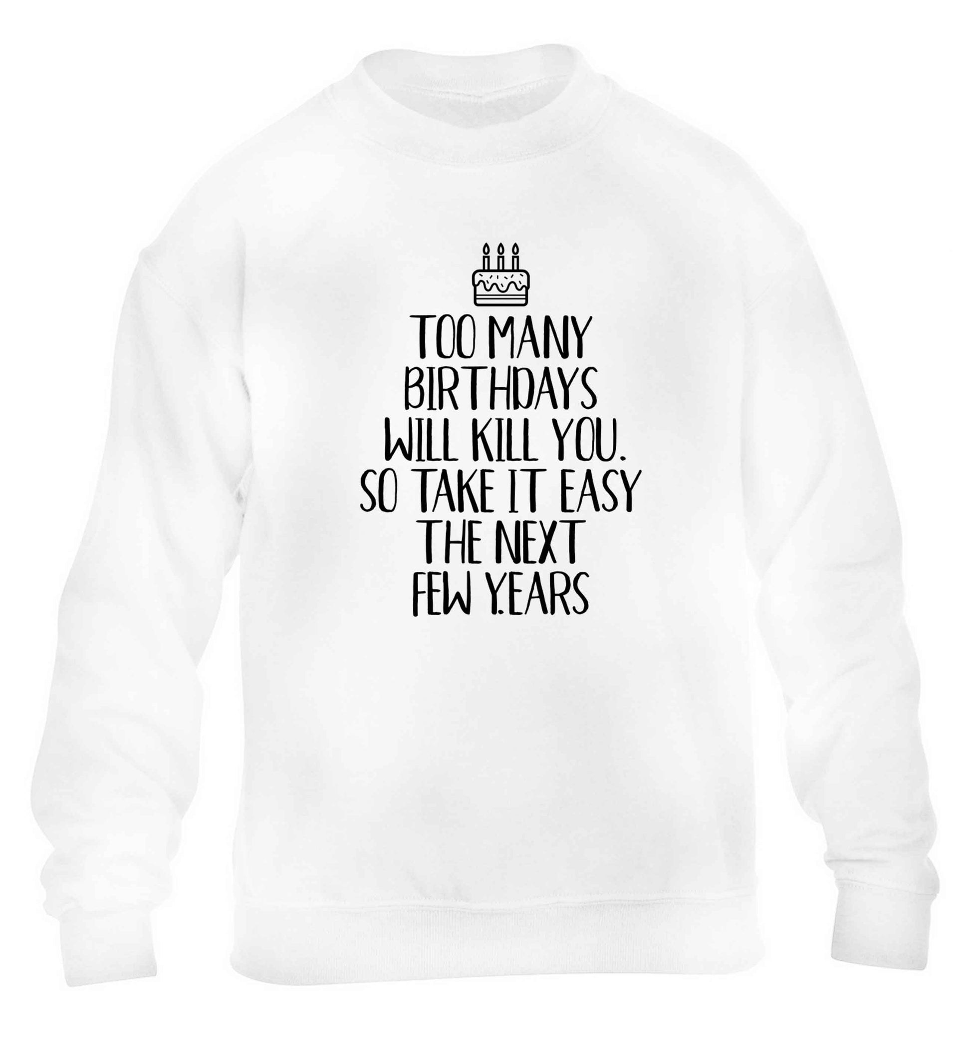 Too many birthdays will kill you so take it easy children's white sweater 12-13 Years