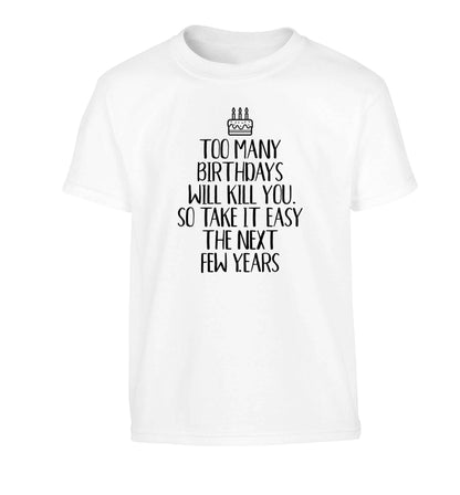 Too many birthdays will kill you so take it easy Children's white Tshirt 12-13 Years