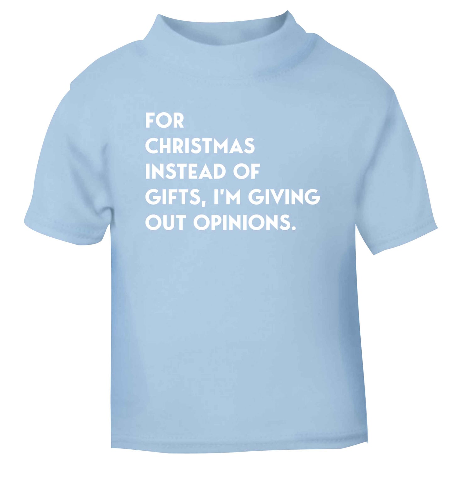 For Christmas instead of giving out gifts I'm giving out opinions light blue Baby Toddler Tshirt 2 Years