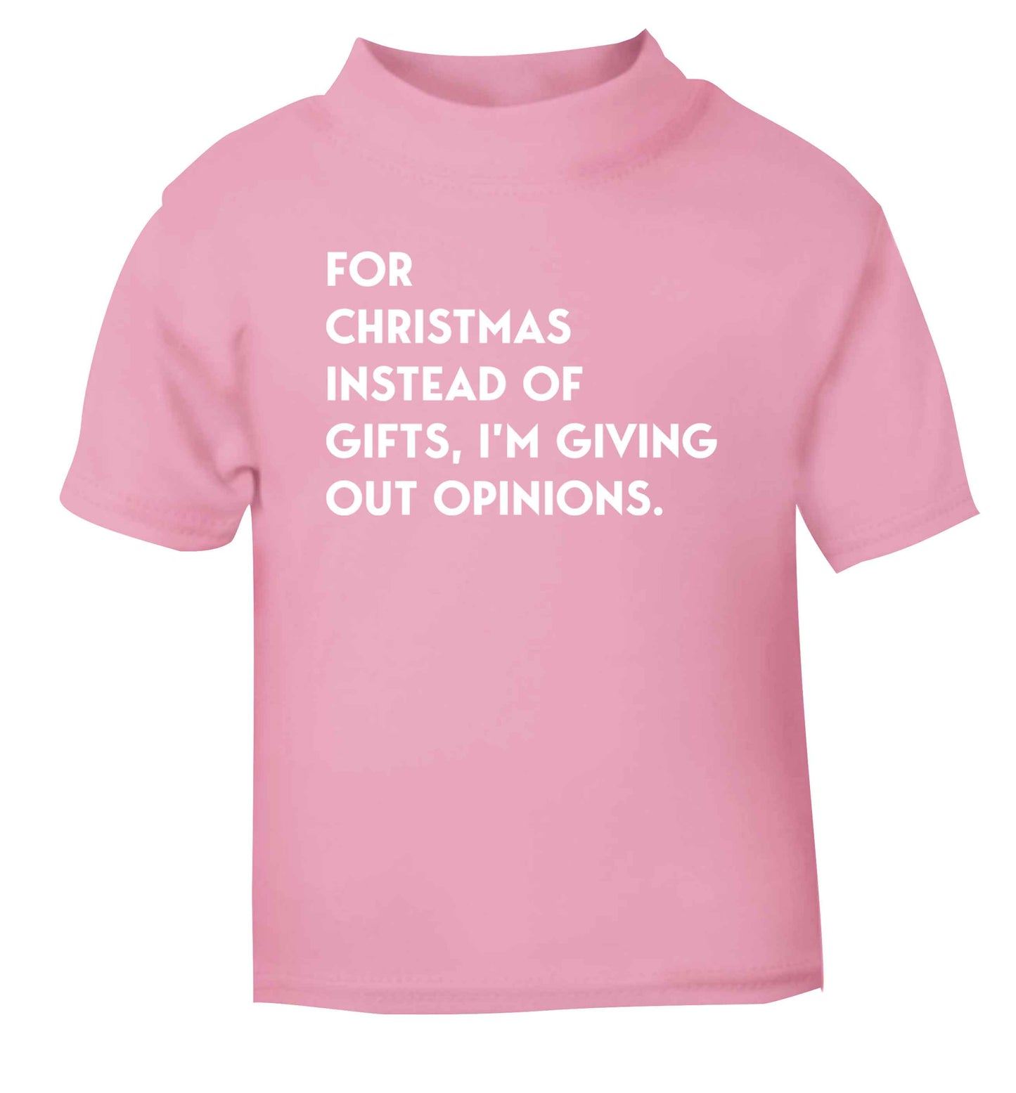 For Christmas instead of giving out gifts I'm giving out opinions light pink Baby Toddler Tshirt 2 Years