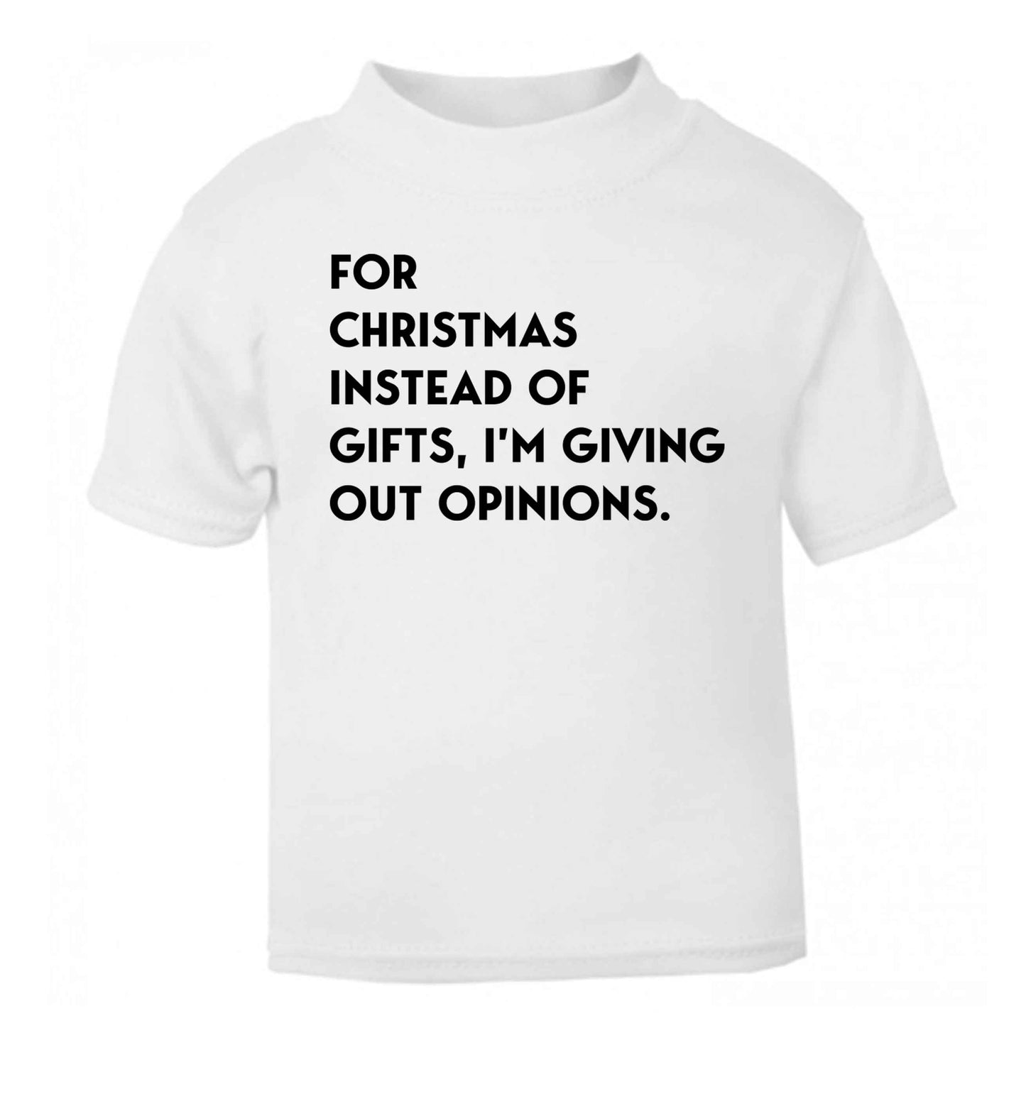 For Christmas instead of giving out gifts I'm giving out opinions white Baby Toddler Tshirt 2 Years