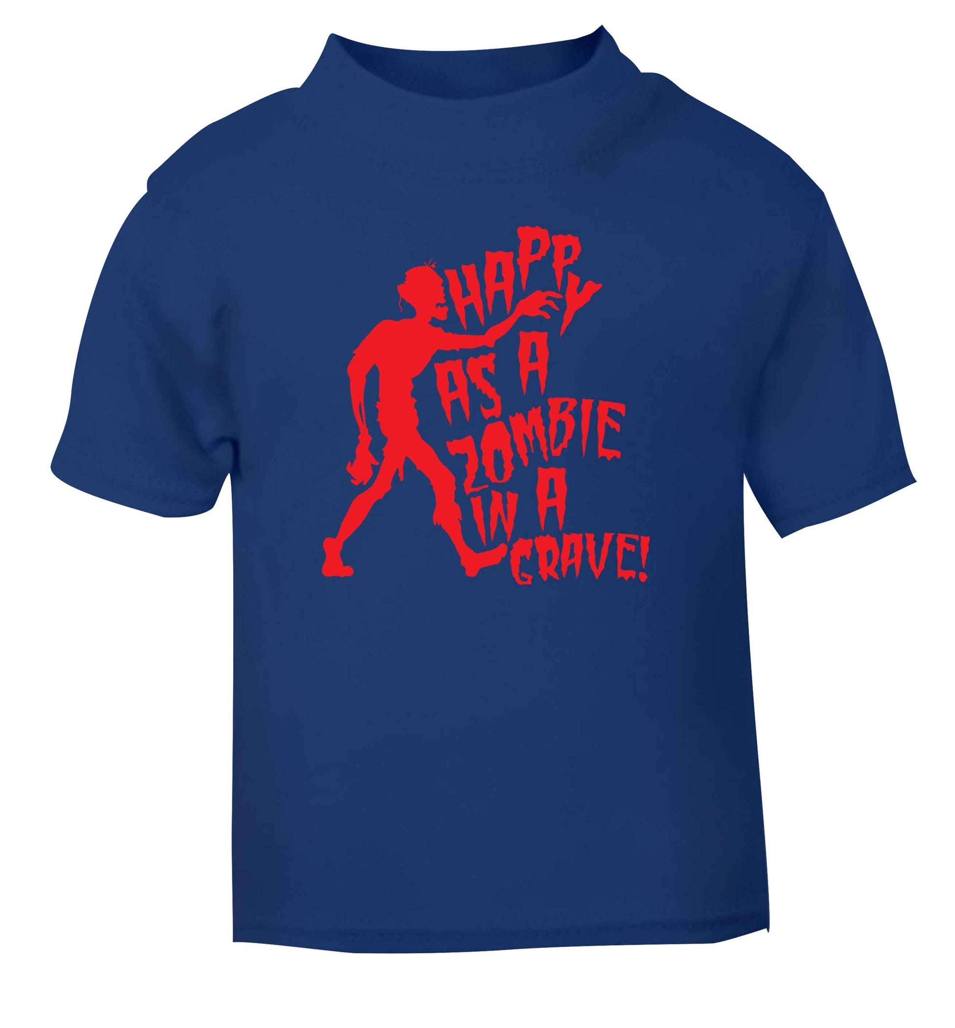 Happy as a zombie in a grave! blue Baby Toddler Tshirt 2 Years