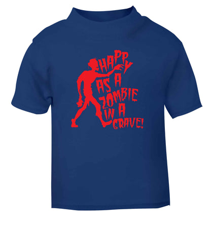 Happy as a zombie in a grave! blue Baby Toddler Tshirt 2 Years